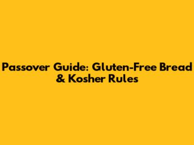 Passover Guide: Gluten-Free Bread & Kosher Rules