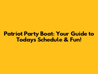 Patriot Party Boat: Your Guide to Today's Schedule & Fun!