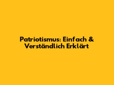 Patriotismus: Einfach & Verständlich Erklärt