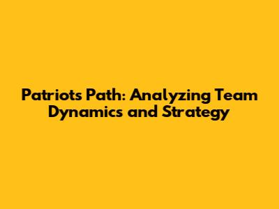 Patriots' Path: Analyzing Team Dynamics and Strategy