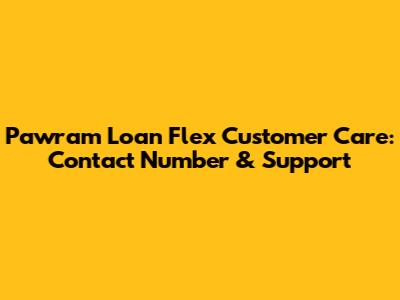 Pawram Loan Flex Customer Care: Contact Number & Support