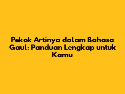 Pekok Artinya dalam Bahasa Gaul: Panduan Lengkap untuk Kamu
