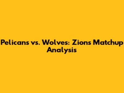Pelicans vs. Wolves: Zion's Matchup Analysis
