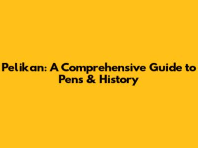 Pelikan: A Comprehensive Guide to Pens & History