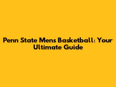 Penn State Men's Basketball: Your Ultimate Guide