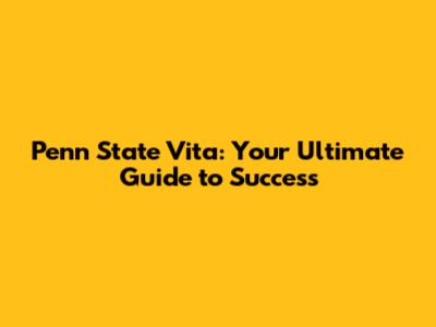 Penn State Vita: Your Ultimate Guide to Success