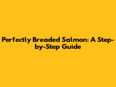 Perfectly Breaded Salmon: A Step-by-Step Guide