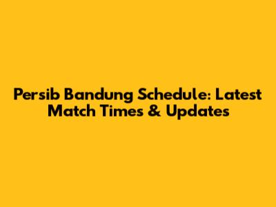 Persib Bandung Schedule: Latest Match Times & Updates