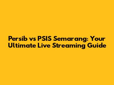 Persib vs PSIS Semarang: Your Ultimate Live Streaming Guide