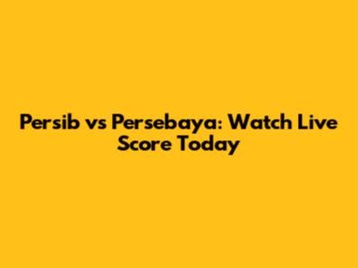 Persib vs Persebaya: Watch Live Score Today