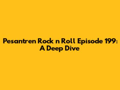 Pesantren Rock n Roll Episode 199: A Deep Dive