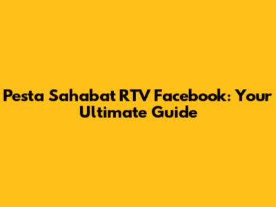 Pesta Sahabat RTV Facebook: Your Ultimate Guide