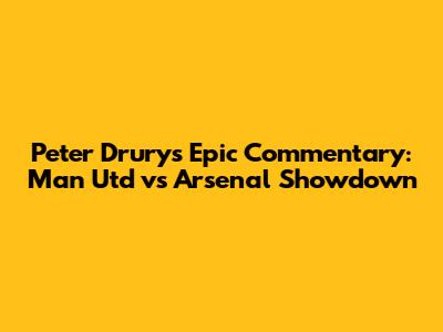 Peter Drury's Epic Commentary: Man Utd vs Arsenal Showdown