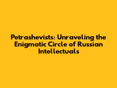Petrashevists: Unraveling the Enigmatic Circle of Russian Intellectuals