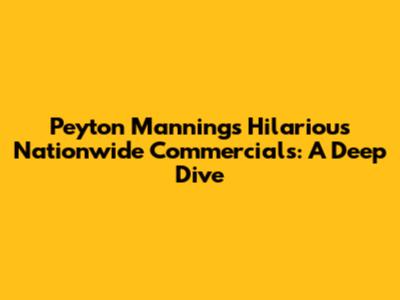 Peyton Manning's Hilarious Nationwide Commercials: A Deep Dive