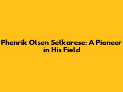 Phenrik Olsen Selkarese: A Pioneer in His Field