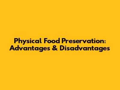 Physical Food Preservation: Advantages & Disadvantages