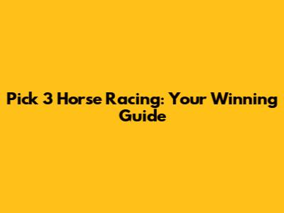 Pick 3 Horse Racing: Your Winning Guide
