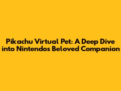 Pikachu Virtual Pet: A Deep Dive into Nintendo's Beloved Companion