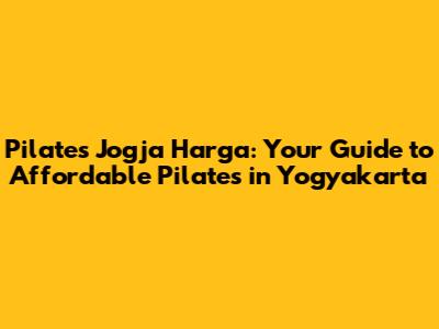 Pilates Jogja Harga: Your Guide to Affordable Pilates in Yogyakarta