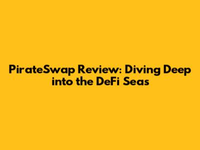 PirateSwap Review: Diving Deep into the DeFi Seas