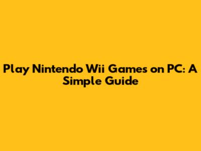 Play Nintendo Wii Games on PC: A Simple Guide