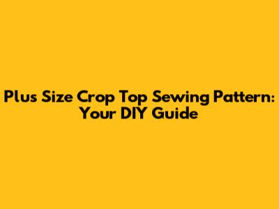 Plus Size Crop Top Sewing Pattern: Your DIY Guide