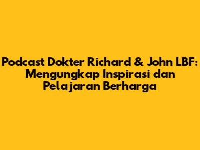 Podcast Dokter Richard & John LBF: Mengungkap Inspirasi dan Pelajaran Berharga