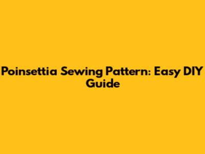 Poinsettia Sewing Pattern: Easy DIY Guide