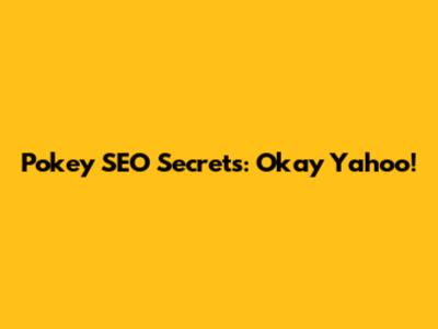 Pokey SEO Secrets: Okay Yahoo!