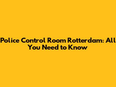 Police Control Room Rotterdam: All You Need to Know