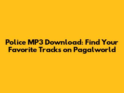 Police MP3 Download: Find Your Favorite Tracks on Pagalworld