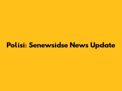 Polisi: Senewsidse News Update
