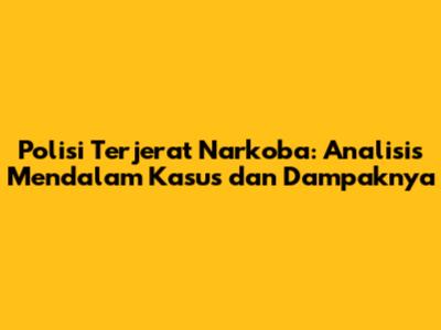 Polisi Terjerat Narkoba: Analisis Mendalam Kasus dan Dampaknya