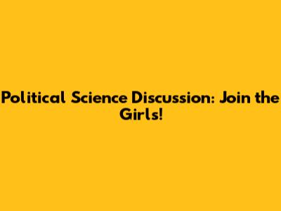 Political Science Discussion: Join the Girls!