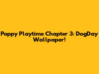 Poppy Playtime Chapter 3: DogDay Wallpaper!