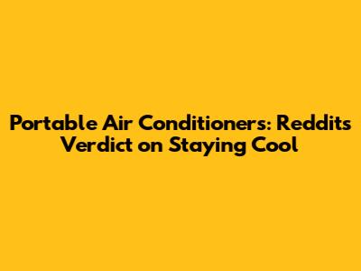 Portable Air Conditioners: Reddit's Verdict on Staying Cool