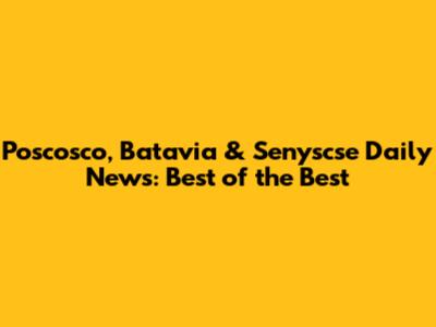 Poscosco, Batavia & Senyscse Daily News: Best of the Best