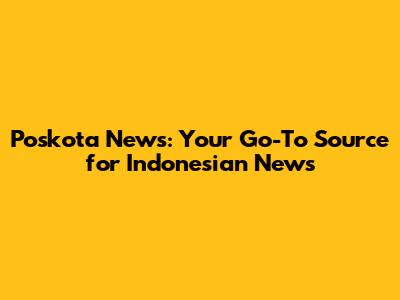 Poskota News: Your Go-To Source for Indonesian News
