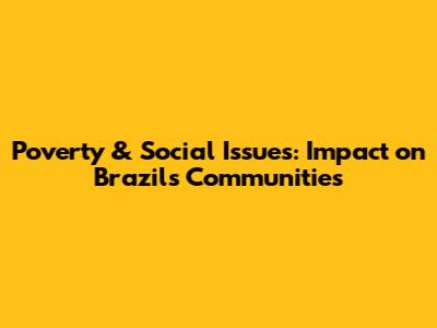 Poverty & Social Issues: Impact on Brazil's Communities