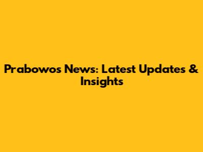 Prabowo's News: Latest Updates & Insights
