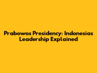 Prabowo's Presidency: Indonesia's Leadership Explained