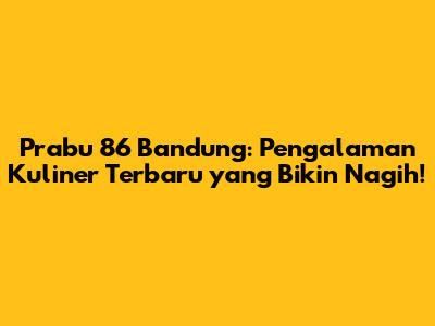 Prabu 86 Bandung: Pengalaman Kuliner Terbaru yang Bikin Nagih!