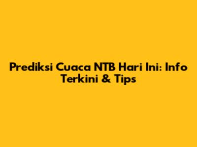 Prediksi Cuaca NTB Hari Ini: Info Terkini & Tips