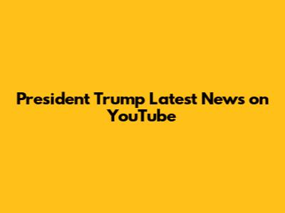 President Trump Latest News on YouTube
