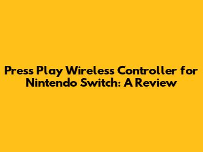 Press Play Wireless Controller for Nintendo Switch: A Review