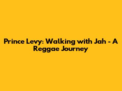 Prince Levy: Walking with Jah - A Reggae Journey