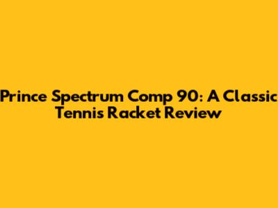Prince Spectrum Comp 90: A Classic Tennis Racket Review