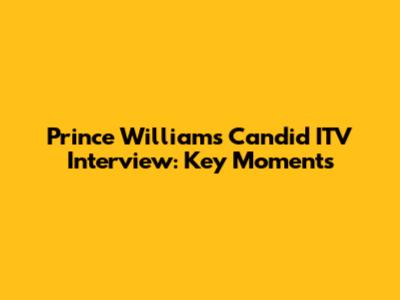 Prince William's Candid ITV Interview: Key Moments