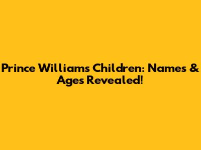 Prince William's Children: Names & Ages Revealed!